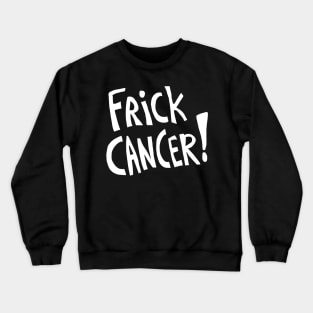 Frick Cancer! (White Text) Crewneck Sweatshirt